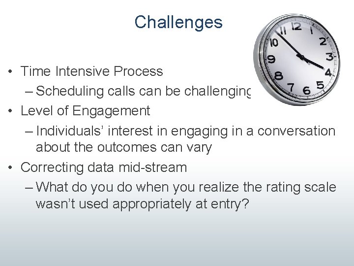 Challenges • Time Intensive Process – Scheduling calls can be challenging • Level of