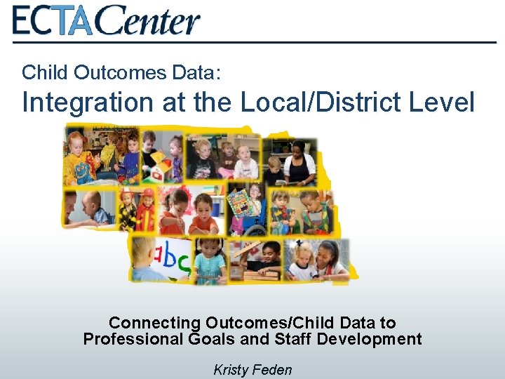 Child Outcomes Data: Integration at the Local/District Level Connecting Outcomes/Child Data to Professional Goals