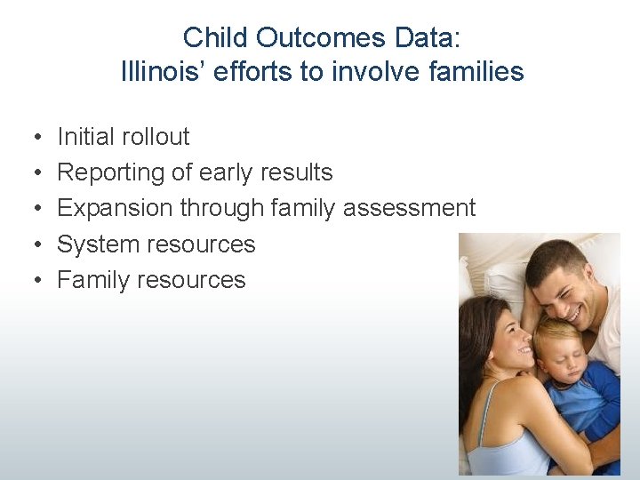 Child Outcomes Data: Illinois’ efforts to involve families • • • Initial rollout Reporting