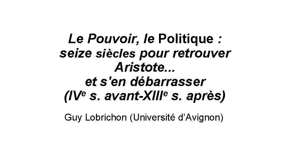 Le Pouvoir, le Politique : seize siècles pour retrouver Aristote. . . et s'en