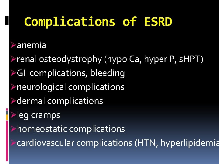 Complications of ESRD Øanemia Ørenal osteodystrophy (hypo Ca, hyper P, s. HPT) ØGI complications,