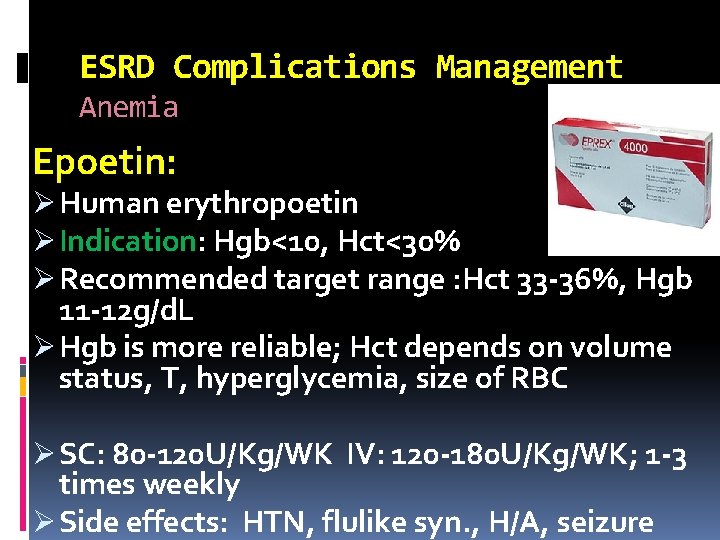 ESRD Complications Management Anemia Epoetin: Ø Human erythropoetin Ø Indication: Hgb<10, Hct<30% Ø Recommended