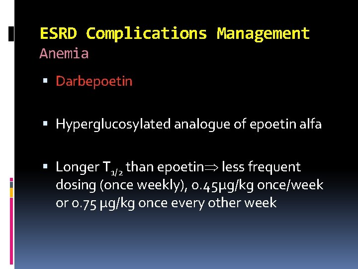 ESRD Complications Management Anemia Darbepoetin Hyperglucosylated analogue of epoetin alfa Longer T 1/2 than