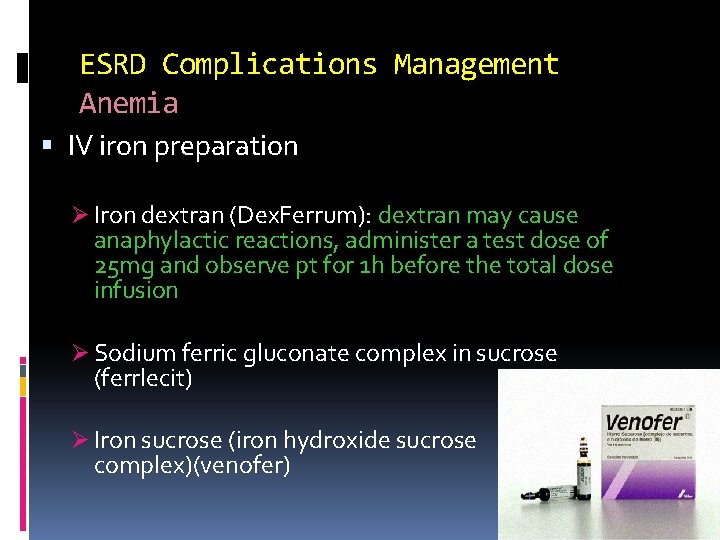 ESRD Complications Management Anemia IV iron preparation Ø Iron dextran (Dex. Ferrum): dextran may