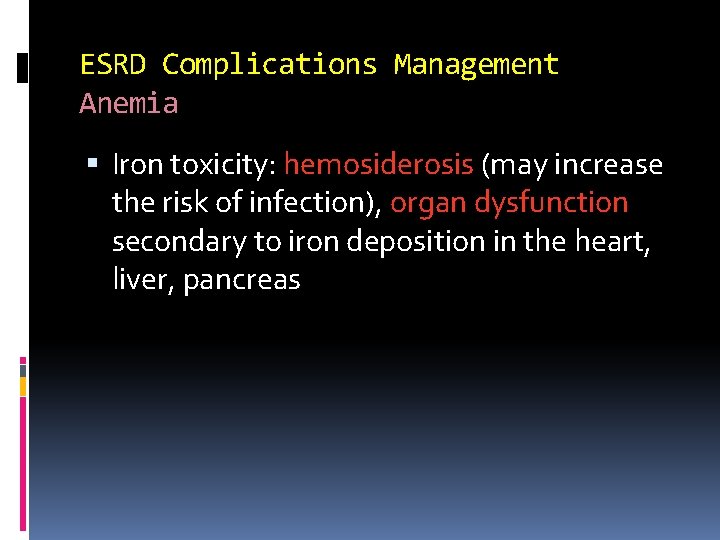 ESRD Complications Management Anemia Iron toxicity: hemosiderosis (may increase the risk of infection), organ