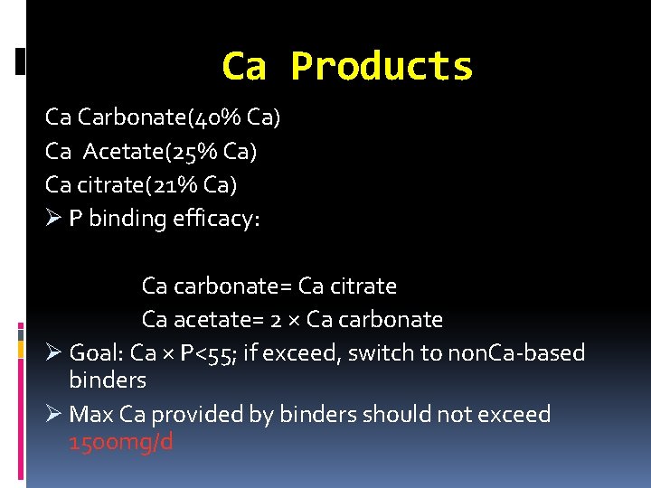 Ca Products Ca Carbonate(40% Ca) Ca Acetate(25% Ca) Ca citrate(21% Ca) Ø P binding