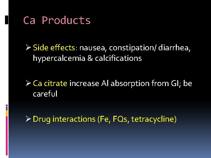 Ca Products Ø Side effects: nausea, constipation/ diarrhea, hypercalcemia & calcifications Ø Ca citrate