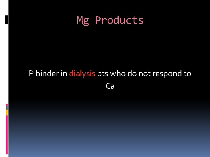 Mg Products P binder in dialysis pts who do not respond to Ca 