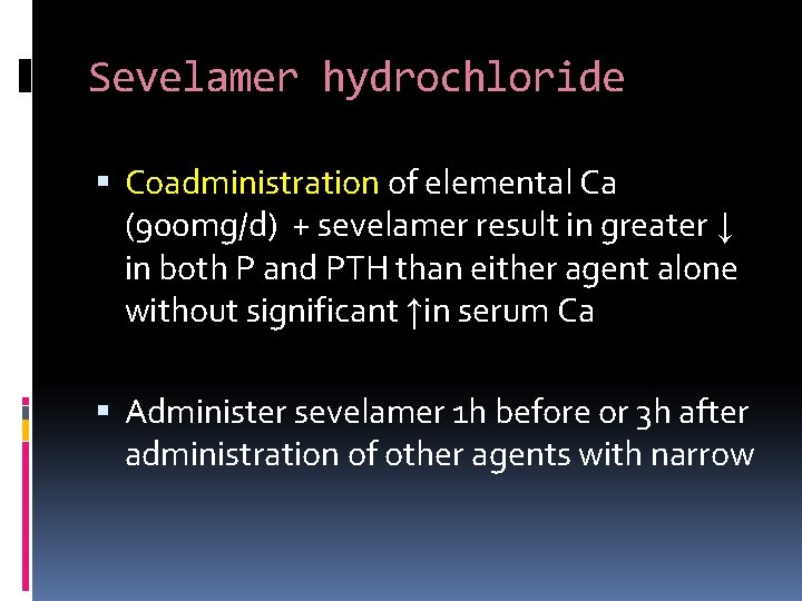 Sevelamer hydrochloride Coadministration of elemental Ca (900 mg/d) + sevelamer result in greater ↓