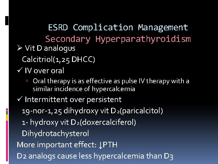 ESRD Complication Management Secondary Hyperparathyroidism Ø Vit D analogus Calcitriol(1, 25 DHCC) ü IV