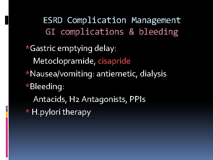 ESRD Complication Management GI complications & bleeding *Gastric emptying delay: Metoclopramide, cisapride *Nausea/vomiting: antiemetic,
