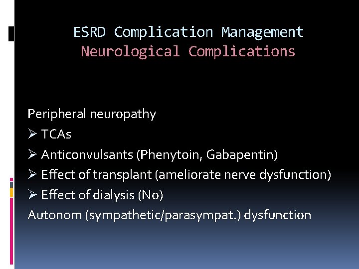 ESRD Complication Management Neurological Complications Peripheral neuropathy Ø TCAs Ø Anticonvulsants (Phenytoin, Gabapentin) Ø