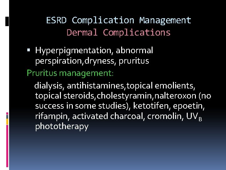 ESRD Complication Management Dermal Complications Hyperpigmentation, abnormal perspiration, dryness, pruritus Pruritus management: dialysis, antihistamines,