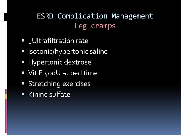 ESRD Complication Management Leg cramps ↓Ultrafiltration rate Isotonic/hypertonic saline Hypertonic dextrose Vit E 400