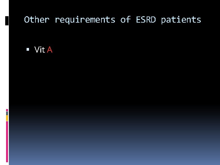 Other requirements of ESRD patients Vit A 