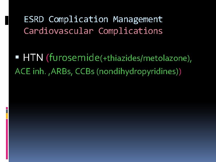 ESRD Complication Management Cardiovascular Complications HTN (furosemide(+thiazides/metolazone), ACE inh. , ARBs, CCBs (nondihydropyridines)) 