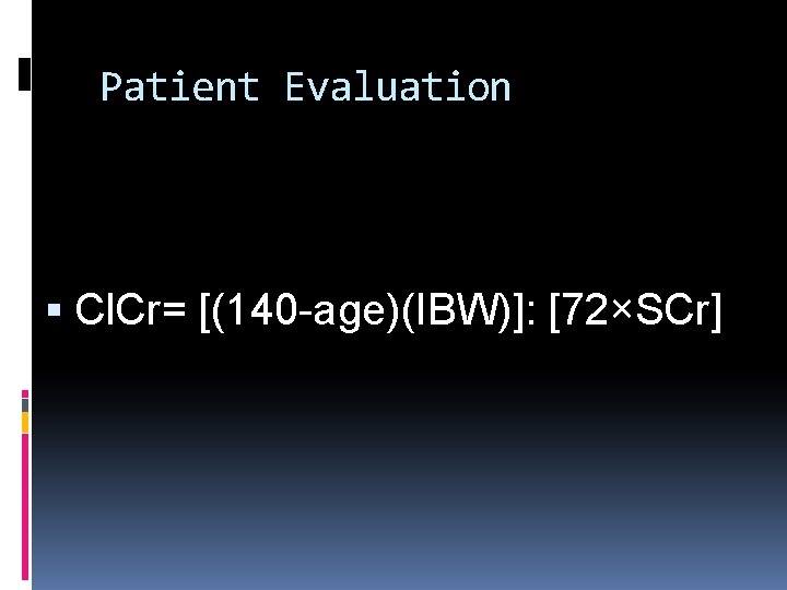 Patient Evaluation Cl. Cr= [(140 -age)(IBW)]: [72×SCr] 