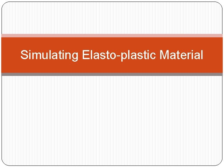 Simulating Elasto-plastic Material 