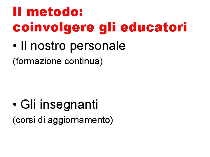 Il metodo: coinvolgere gli educatori • Il nostro personale (formazione continua) • Gli insegnanti