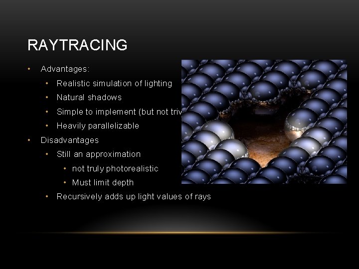 RAYTRACING • Advantages: • Realistic simulation of lighting • Natural shadows • Simple to