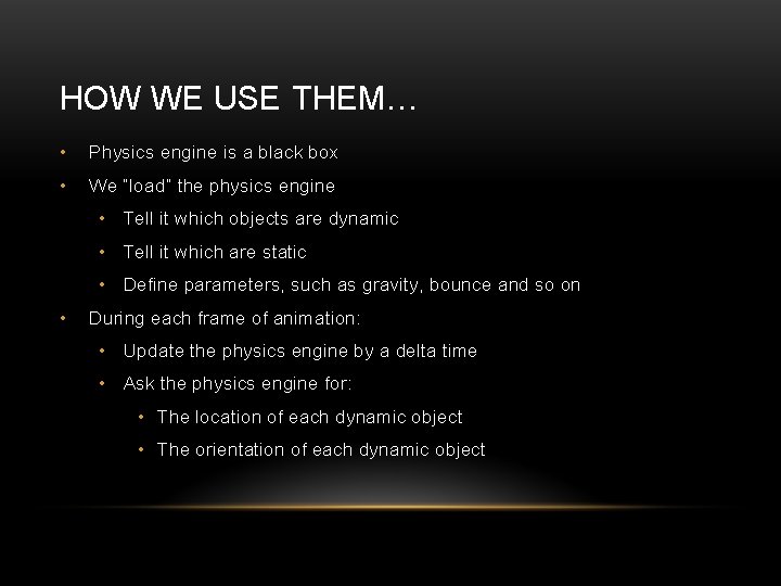HOW WE USE THEM… • Physics engine is a black box • We “load”