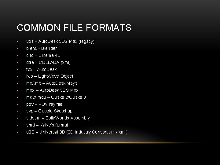 COMMON FILE FORMATS • . 3 ds – Auto. Desk 3 DS Max (legacy)