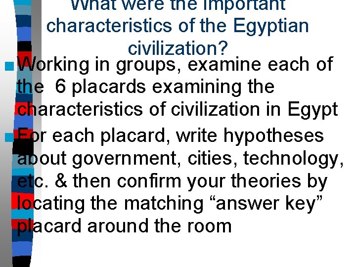 What were the important characteristics of the Egyptian civilization? ■ Working in groups, examine