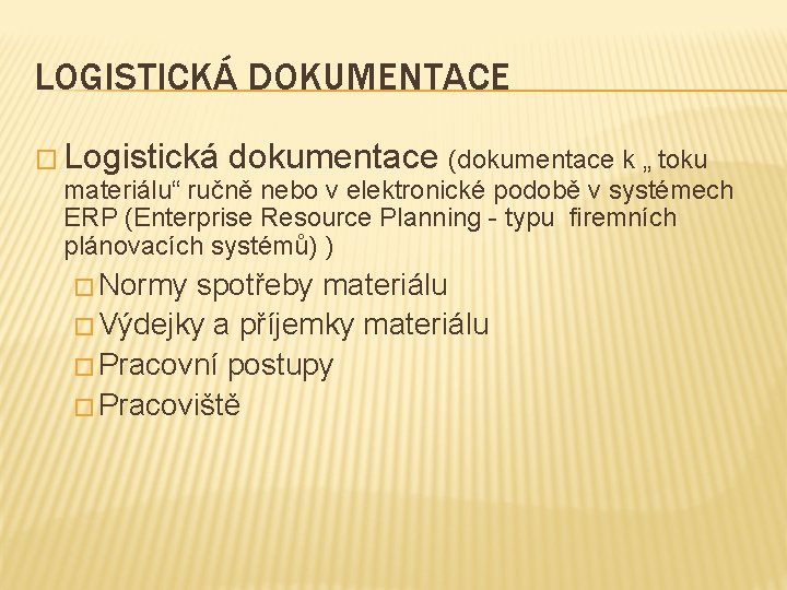 LOGISTICKÁ DOKUMENTACE � Logistická dokumentace (dokumentace k „ toku materiálu“ ručně nebo v elektronické