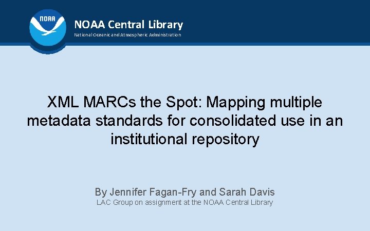 NOAA Central Library National Oceanic and Atmospheric Administration XML MARCs the Spot: Mapping multiple