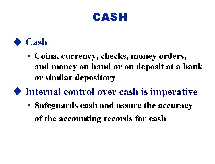 CASH u Cash • Coins, currency, checks, money orders, and money on hand or