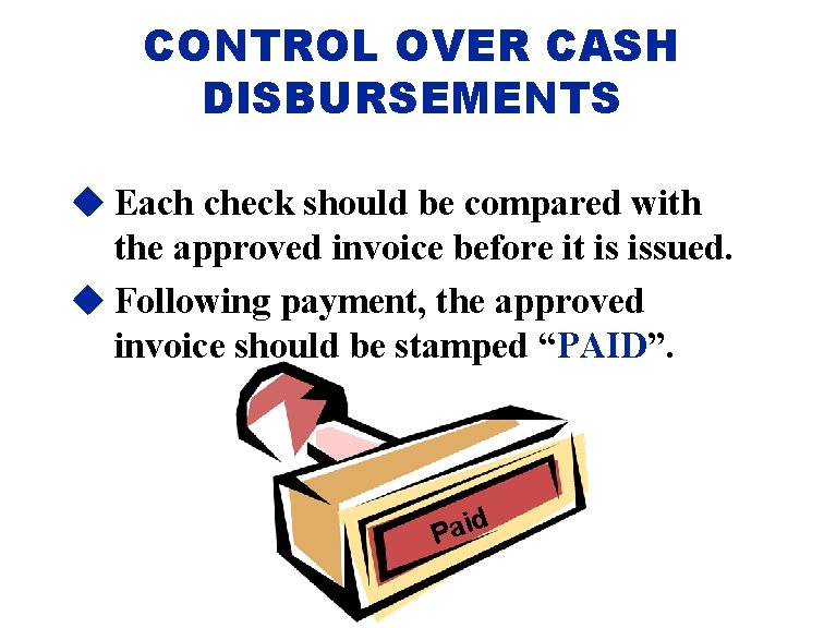 CONTROL OVER CASH DISBURSEMENTS u Each check should be compared with the approved invoice