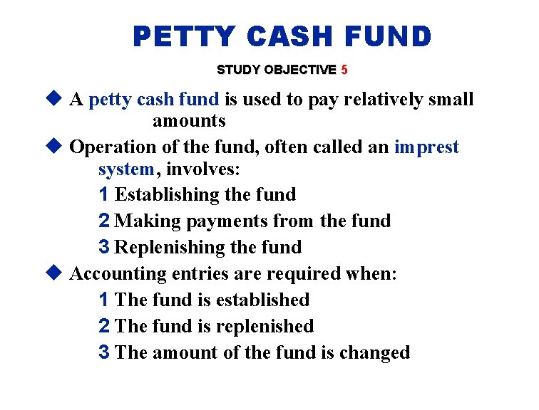 PETTY CASH FUND STUDY OBJECTIVE 5 u A petty cash fund is used to