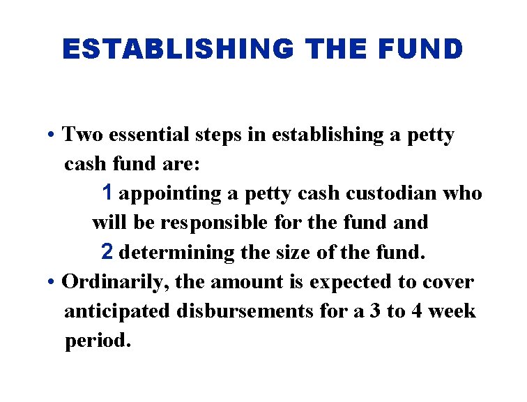ESTABLISHING THE FUND • Two essential steps in establishing a petty cash fund are: