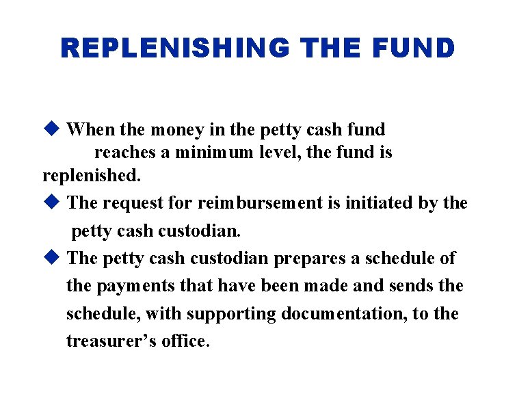 REPLENISHING THE FUND u When the money in the petty cash fund reaches a