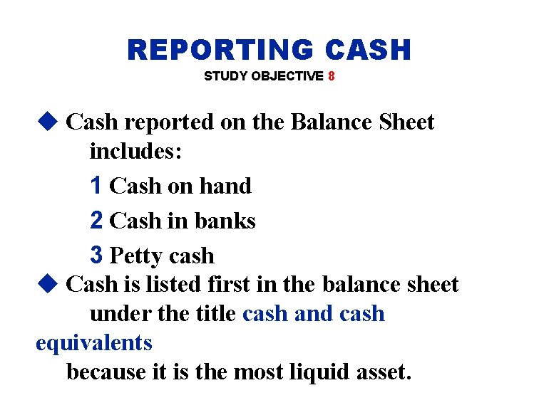 REPORTING CASH STUDY OBJECTIVE 8 u Cash reported on the Balance Sheet includes: 1