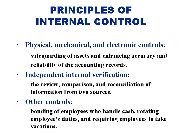 PRINCIPLES OF INTERNAL CONTROL • Physical, mechanical, and electronic controls: safeguarding of assets and
