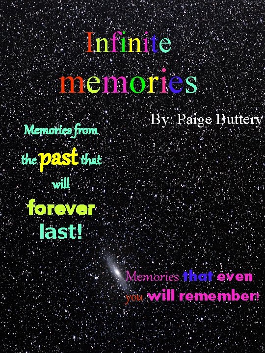 Infinite memories Memories from the By: Paige Buttery past that will forever last! Memories