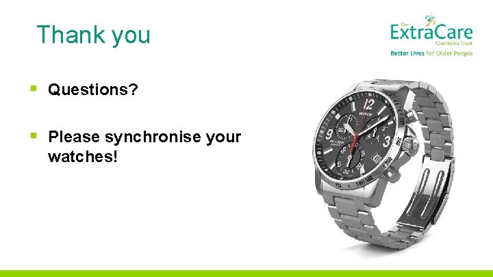 Thank you § Questions? § Please synchronise your watches! 