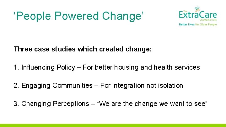 ‘People Powered Change’ Three case studies which created change: 1. Influencing Policy – For