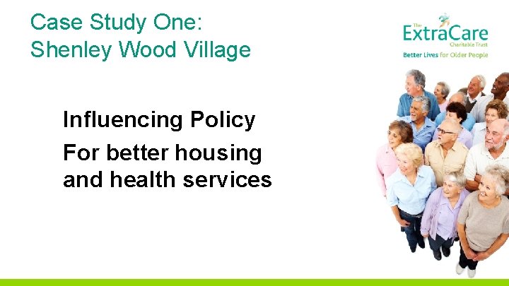 Case Study One: Shenley Wood Village Influencing Policy For better housing and health services