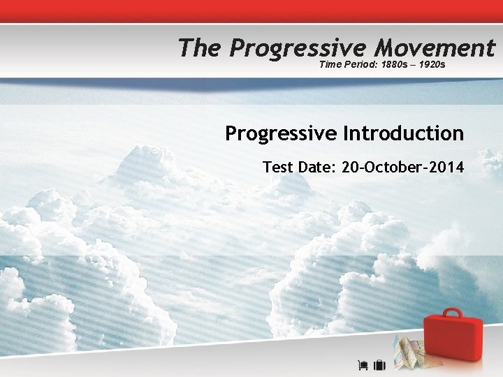 The Progressive Movement Time Period: 1880 s – 1920 s Progressive Introduction Test Date: