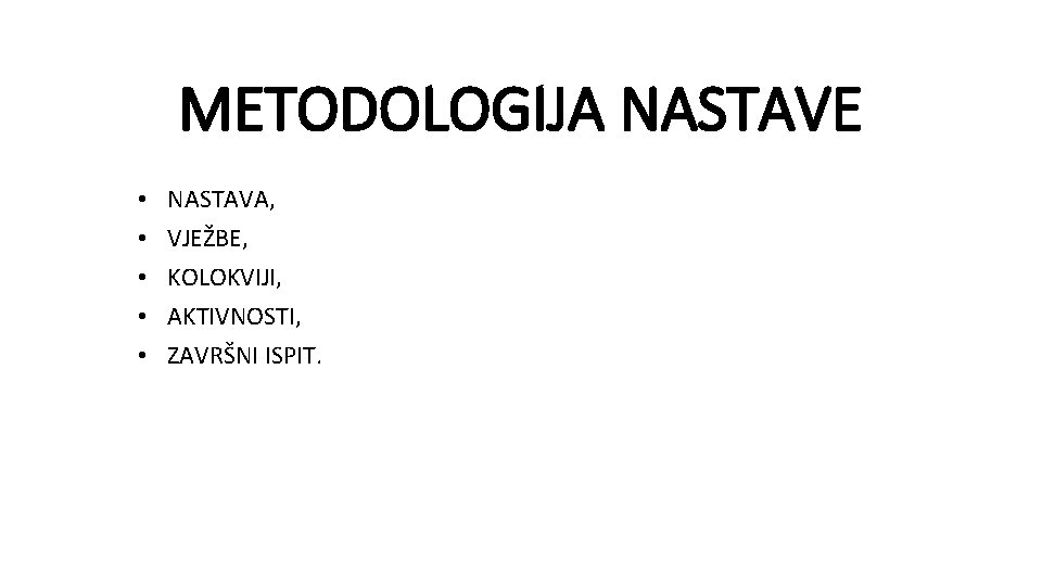 METODOLOGIJA NASTAVE • • • NASTAVA, VJEŽBE, KOLOKVIJI, AKTIVNOSTI, ZAVRŠNI ISPIT. 