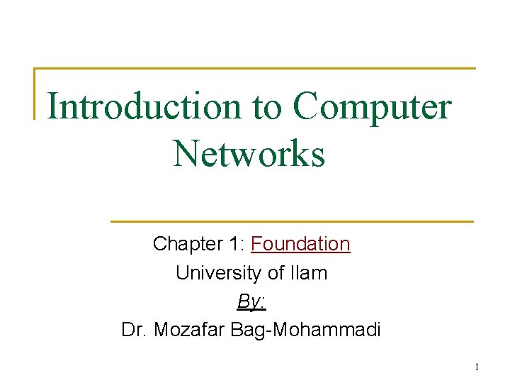 Introduction to Computer Networks Chapter 1: Foundation University of Ilam By: Dr. Mozafar Bag-Mohammadi
