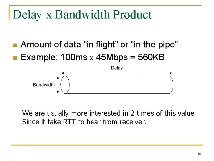 Delay x Bandwidth Product n n Amount of data “in flight” or “in the