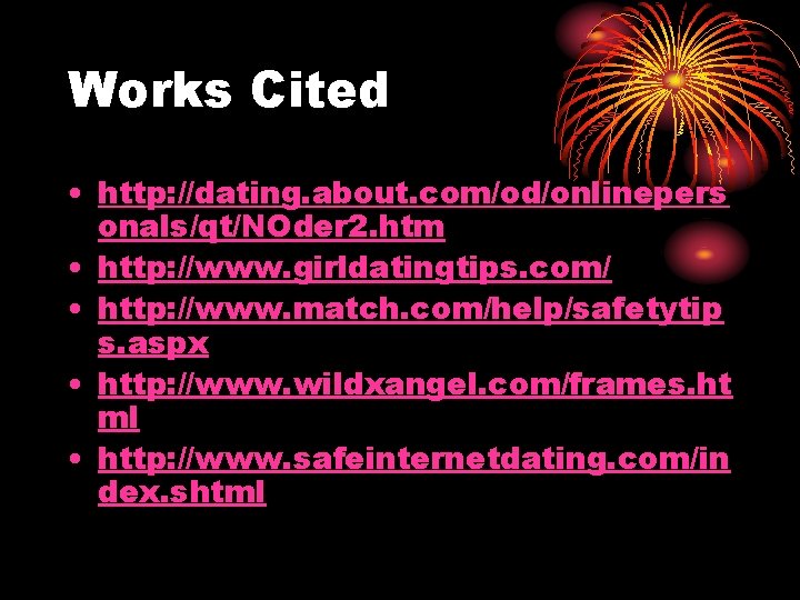 Works Cited • http: //dating. about. com/od/onlinepers onals/qt/NOder 2. htm • http: //www. girldatingtips.