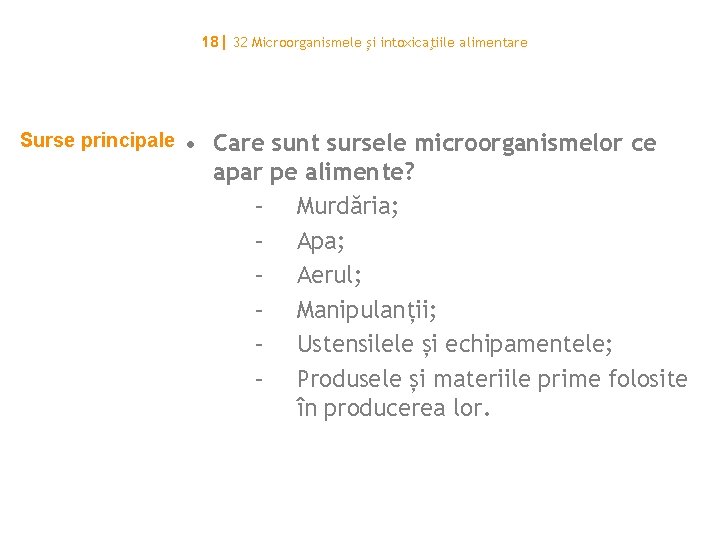 18| 32 Microorganismele și intoxicaţiile alimentare Surse principale • Care sunt sursele microorganismelor ce