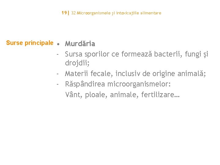 19| 32 Microorganismele și intoxicaţiile alimentare Surse principale • Murdăria - Sursa sporilor ce