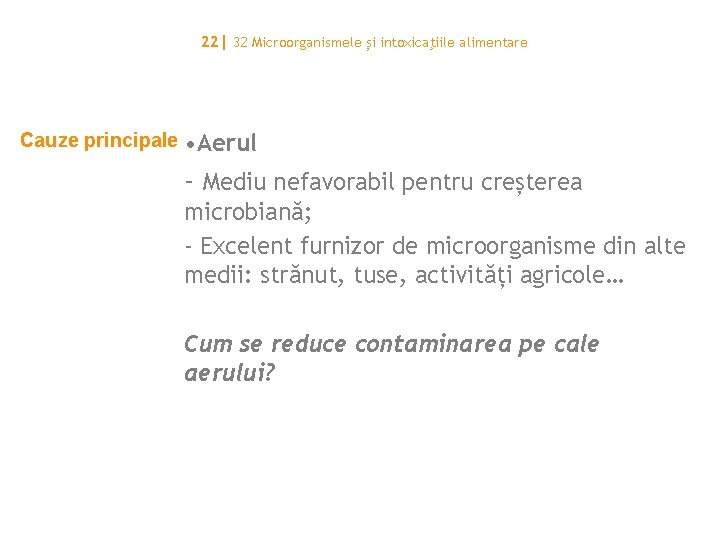 22| 32 Microorganismele și intoxicaţiile alimentare Cauze principale • Aerul - Mediu nefavorabil pentru