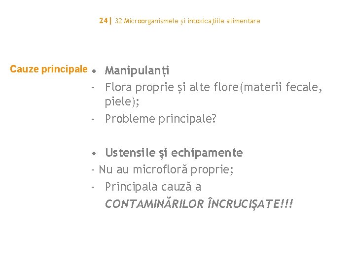 24| 32 Microorganismele și intoxicaţiile alimentare Cauze principale • Manipulanți - Flora proprie și