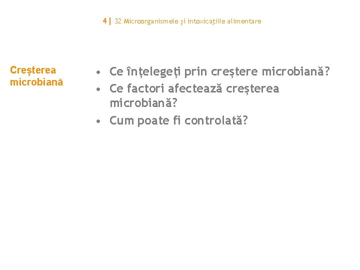 4| 32 Microorganismele și intoxicaţiile alimentare Creșterea microbiană • Ce înțelegeți prin creștere microbiană?